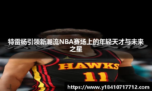 特雷杨引领新潮流NBA赛场上的年轻天才与未来之星