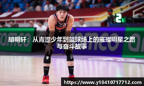 胡明轩：从青涩少年到篮球场上的璀璨明星之路与奋斗故事